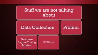SSMS TOOLS
Stuff we are not talking
about
Data Collection
Database
Engine Tuning
Advisor
3rd Party
Profiler
 