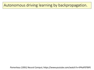 Autonomous driving learning by backpropagation.
Pomerleau (1991) Neural Comput; https://www.youtube.com/watch?v=ilP4aPDTBPE
 