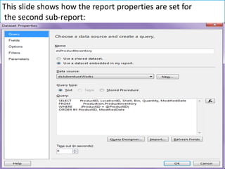This slide shows how the report properties are set for
the second sub-report:
 