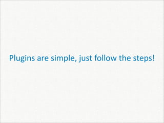 Plugins are simple, just follow the steps!
 