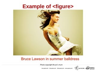 Example of <figure>




Bruce Lawson in summer balldress
          Photo copyright Bruce's mum
 