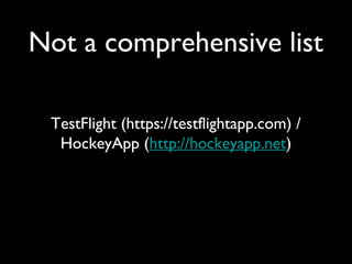 Not a comprehensive list

 TestFlight (https://testflightapp.com) /
  HockeyApp (http://hockeyapp.net)
 