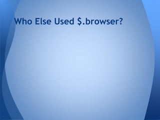 Who Else Used $.browser?
 