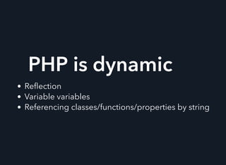 PHP is dynamic
Reﬂection
Variable variables
Referencing classes/functions/properties by string
 