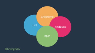 @brwngrldev
Lint
Checkstyle
FindBugs
PMD
 