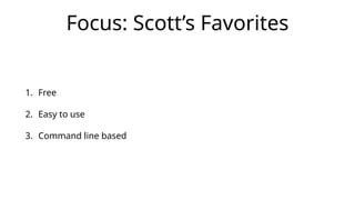 Focus: Scott’s Favorites
1. Free
2. Easy to use
3. Command line based
 