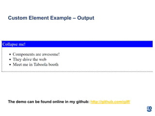 Custom Element Example – Output
The demo can be found online in my github: http://github.com/gilf/
 