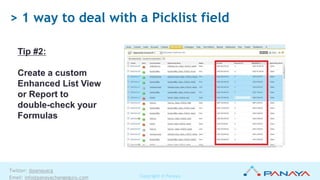 Copyright © Panaya 
Twitter: @panayacg 
Email: info@panayachangeguru.com 
Tip #2: 
Create a custom Enhanced List View or Report to double-check your Formulas 
> 1 way to deal with a Picklist field  