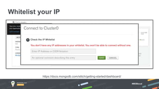 #MDBlocal
Whitelist your IP
https://docs.mongodb.com/stitch/getting-started/dashboard/
 