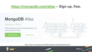 #MDBlocal
https://mongodb.com/atlas – Sign up, free.
https://docs.mongodb.com/stitch/getting-started/dashboard/
 
