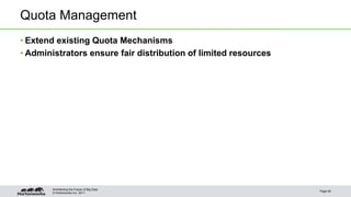 © Hortonworks Inc. 2011
Quota Management
• Extend existing Quota Mechanisms
• Administrators ensure fair distribution of limited resources
Page 48
Architecting the Future of Big Data
 