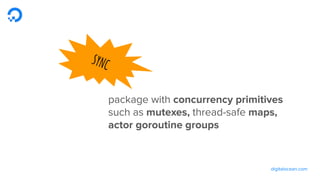digitalocean.com
SYNC
package with concurrency primitives
such as mutexes, thread-safe maps,
actor goroutine groups
 