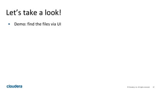 67© Cloudera, Inc. All rights reserved.
Let’s take a look!
• Demo: find the files via UI
 