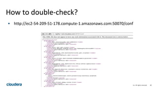 68© Cloudera, Inc. All rights reserved.
How to double-check?
• http://ec2-54-209-51-178.compute-1.amazonaws.com:50070/conf
 