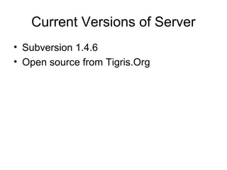 Current Versions of Server
• Subversion 1.4.6
• Open source from Tigris.Org
 