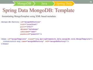 16
               MongoDB                Java              Spring Data


Instantiating MongoTemplate using XML based metadata:
 