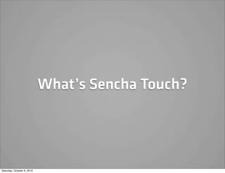 What’s Sencha Touch?




Saturday, October 9, 2010
 