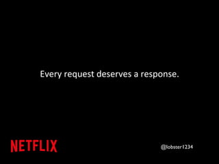 Every 
request 
deserves 
a 
response. 
@lobster1234 
 