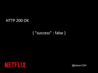 HTTP 
200 
OK 
{ 
“success” 
: 
false 
} 
@lobster1234 
 