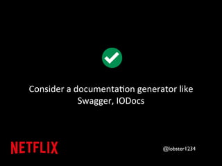 Consider 
a 
documenta&on 
generator 
like 
Swagger, 
IODocs 
@lobster1234 
 