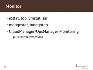 28
• iostat, top, vmstat, sar
• mongostat, mongotop
• CloudManager/OpsManager Monitoring
– plus Munin extensions
Monitor
 