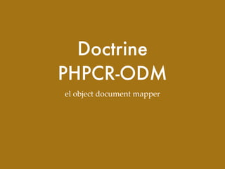 Doctrine
PHPCR-ODM
el object document mapper
 