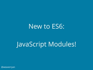 @weaverryan
New to ES6:
JavaScript Modules!
 