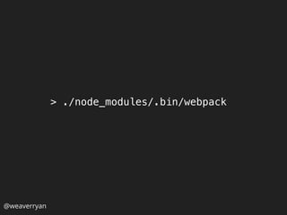 > ./node_modules/.bin/webpack
@weaverryan
 