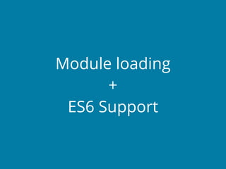 Module loading
+
ES6 Support
 