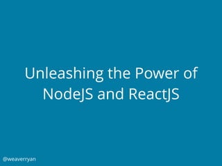 @weaverryan
Unleashing the Power of
NodeJS and ReactJS
 
