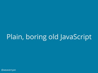 @weaverryan
Plain, boring old JavaScript
 
