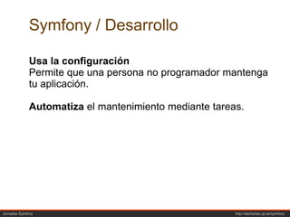 RendimientoDisponemos de buen rendimiento cuando somos capaces de soportar la mayor carga de trabajo posible con los menores recursos de hardware posibles.Jornadas Symfony            															http://decharlas.uji.es/symfony