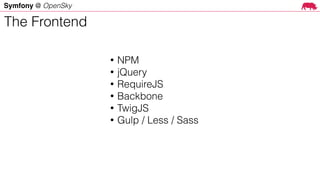 Symfony @ OpenSky
• NPM
• jQuery
• RequireJS
• Backbone
• TwigJS
• Gulp / Less / Sass
The Frontend
 