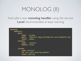 MONOLOG (II) 
And add a new monolog handler using the service 
Level recommended at least warning 
 