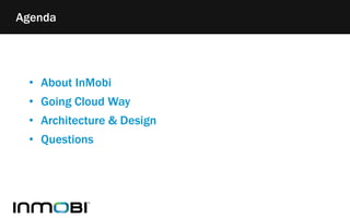 Agenda
• About InMobi
• Going Cloud Way
• Architecture & Design
• Questions
 