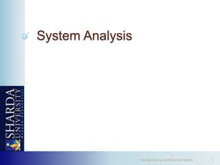 System Analysis




                  Faculty Name: Anil Kumar Mahto   1
 