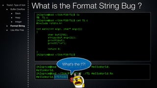 Track2. Type of Vuln What is the Format String Bug ? 
Buffer Overflow 
Stack 
Heap 
Integer 
Format String 
Use After Free 
What’s the !!?! 
 