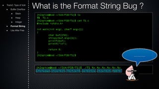 Track2. Type of Vuln What is the Format String Bug ? 
Buffer Overflow 
Stack 
Heap 
Integer 
Format String 
Use After Free 
……… 
 