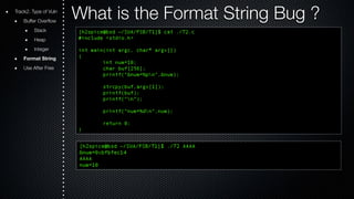 Track2. Type of Vuln What is the Format String Bug ? 
Buffer Overflow 
Stack 
Heap 
Integer 
Format String 
Use After Free 
 
