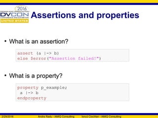 Assertions and properties
• What is an assertion?
• What is a property?
2/29/2016 Andra Radu - AMIQ Consulting Ionu Ciocîrlan - AMIQ Consultingț 4
assert (a |-> b)
else $error("Assertion failed!")
property p_example;
a |-> b
endproperty
 