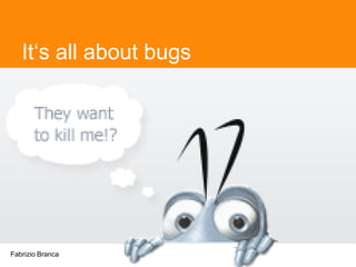 It„s all about bugs




Fabrizio Branca
 