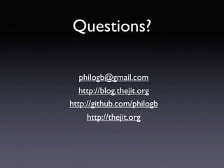 Questions?

  philogb@gmail.com
   http://blog.thejit.org
http://github.com/philogb
    http://thejit.org
 