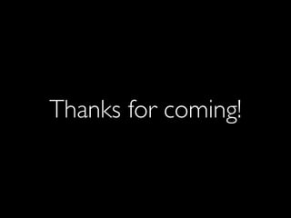 Thanks for coming!
 