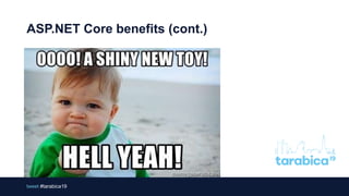 ASP.NET Core benefits (cont.)
tweet #tarabica19
 