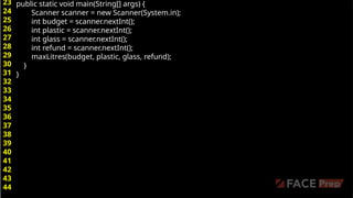 public static void main(String[] args) {
Scanner scanner = new Scanner(System.in);
int budget = scanner.nextInt();
int plastic = scanner.nextInt();
int glass = scanner.nextInt();
int refund = scanner.nextInt();
maxLitres(budget, plastic, glass, refund);
}
}
23
24
25
26
27
28
29
30
31
32
33
34
35
36
37
38
39
40
41
42
43
44
 
