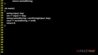 return sortedString;
}
int main()
{
string input, key;
cin >> input >> key;
string sortedString = sortString(input, key);
cout << sortedString << endl;
return 0;
}
23
24
25
26
27
28
29
30
31
32
33
34
35
36
37
38
39
40
41
42
43
44
 