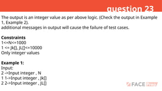 question 23
The output is an integer value as per above logic. (Check the output in Example
1, Example 2).
additional messages in output will cause the failure of test cases.
Constraints
1<=N<=1000
1 <= Jk[], JL[]<=10000
Only integer values
Example 1:
Input:
2 ->Input integer , N
1 1->Input integer , Jk[]
2 2->Input integer , JL[]
 