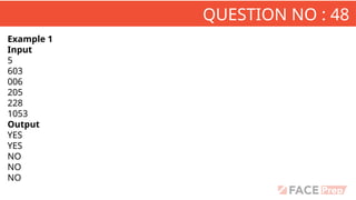 QUESTION NO : 48
Example 1
Input
5
603
006
205
228
1053
Output
YES
YES
NO
NO
NO
 