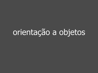 orientação a objetos
 