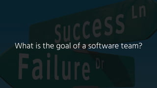 What is the goal of a software team?
 